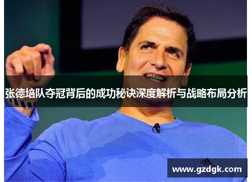 张德培队夺冠背后的成功秘诀深度解析与战略布局分析 张德培队夺冠背后的成功秘诀深度解析与战略布局分析